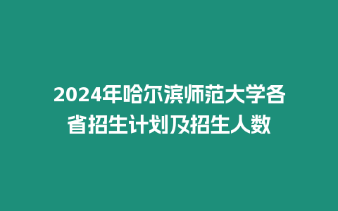 2024年哈爾濱師范大學各省招生計劃及招生人數