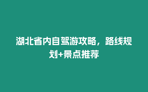 湖北省內自駕游攻略，路線規劃+景點推薦