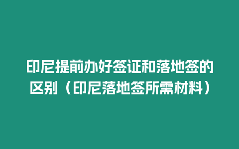 印尼提前辦好簽證和落地簽的區(qū)別（印尼落地簽所需材料）