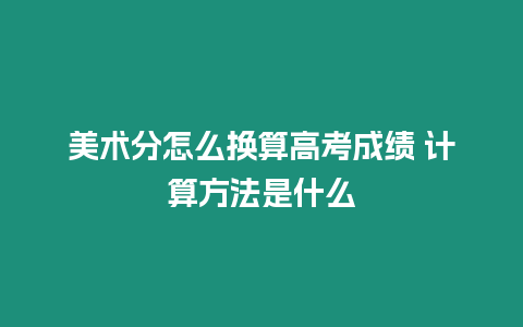 美術分怎么換算高考成績 計算方法是什么