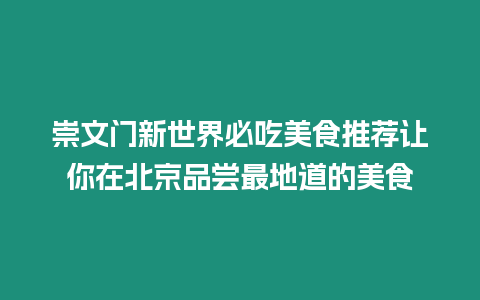 崇文門新世界必吃美食推薦讓你在北京品嘗最地道的美食