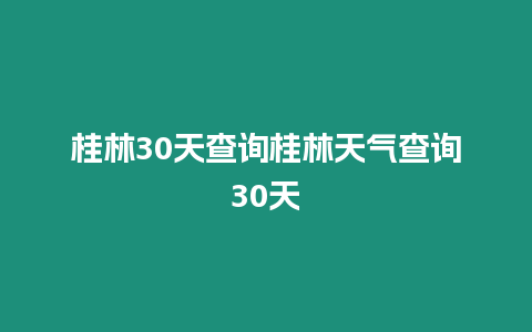 桂林30天查詢桂林天氣查詢30天