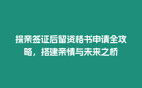 探親簽證后留資格書申請全攻略，搭建親情與未來之橋