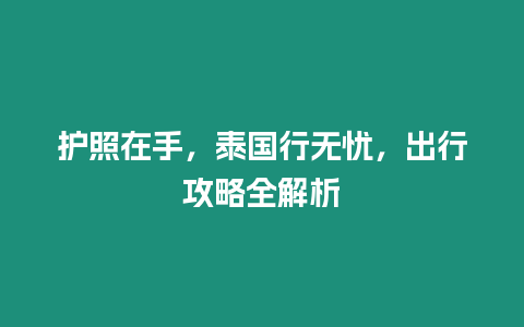 護照在手，泰國行無憂，出行攻略全解析