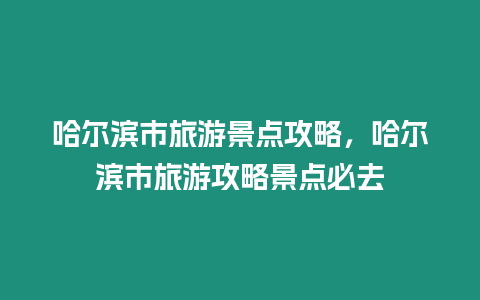 哈爾濱市旅游景點攻略，哈爾濱市旅游攻略景點必去