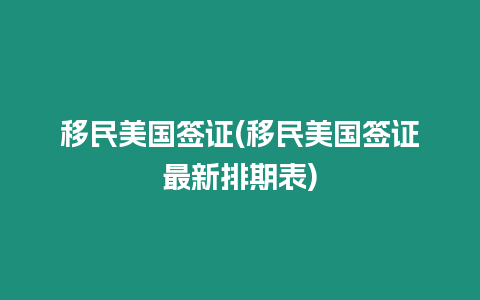 移民美國簽證(移民美國簽證最新排期表)