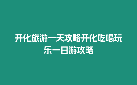 開化旅游一天攻略開化吃喝玩樂一日游攻略