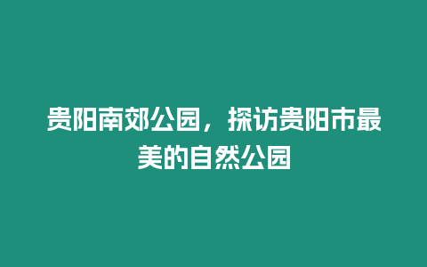 貴陽南郊公園，探訪貴陽市最美的自然公園