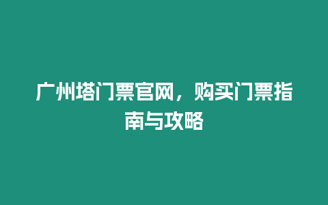 廣州塔門票官網(wǎng)，購買門票指南與攻略