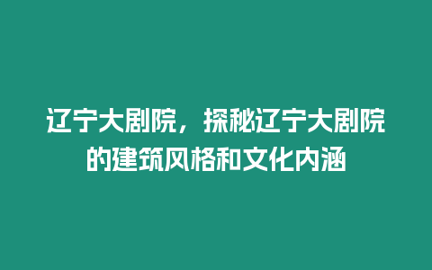 遼寧大劇院，探秘遼寧大劇院的建筑風格和文化內涵