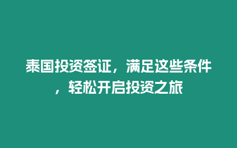 泰國投資簽證，滿足這些條件，輕松開啟投資之旅