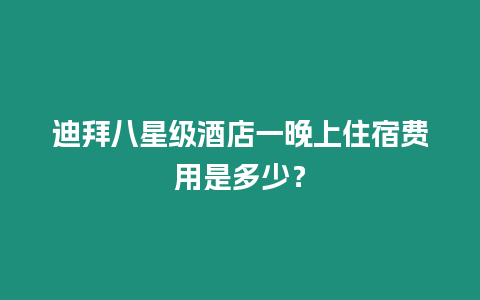 迪拜八星級(jí)酒店一晚上住宿費(fèi)用是多少？