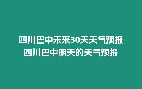 四川巴中未來30天天氣預報四川巴中明天的天氣預報