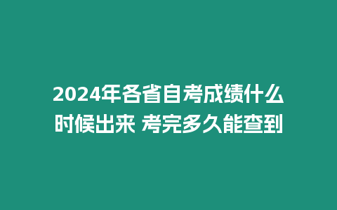 2024年各省自考成績什么時候出來 考完多久能查到