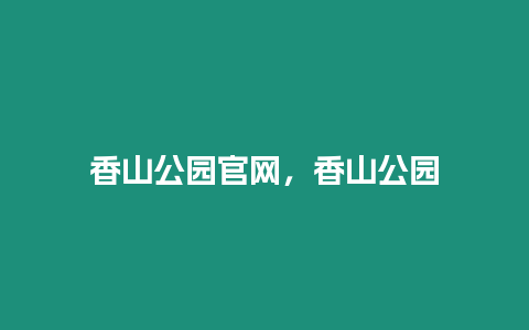 香山公園官網(wǎng)，香山公園