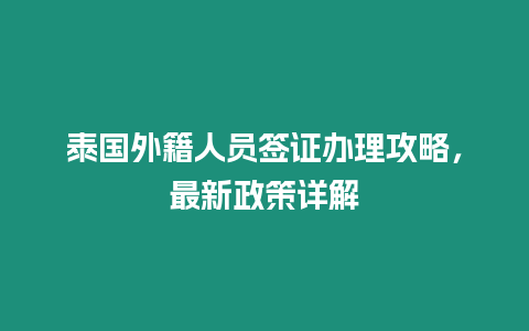 泰國外籍人員簽證辦理攻略，最新政策詳解