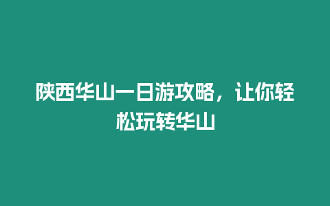 陜西華山一日游攻略，讓你輕松玩轉(zhuǎn)華山