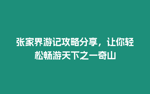 張家界游記攻略分享，讓你輕松暢游天下之一奇山