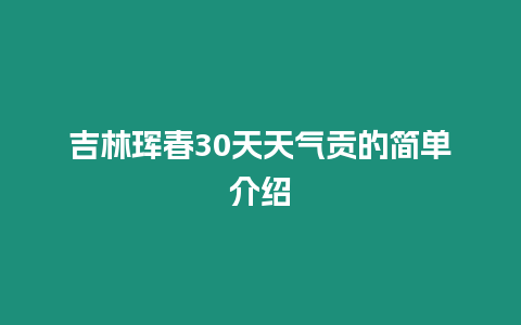 吉林琿春30天天氣貢的簡(jiǎn)單介紹