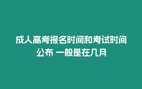 成人高考報名時間和考試時間公布 一般是在幾月