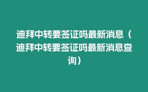 迪拜中轉要簽證嗎最新消息（迪拜中轉要簽證嗎最新消息查詢）