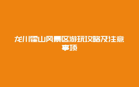 龍川霍山風景區游玩攻略及注意事項