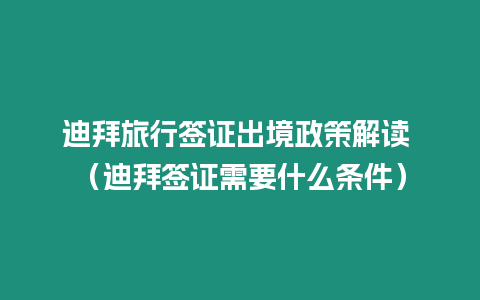 迪拜旅行簽證出境政策解讀 （迪拜簽證需要什么條件）