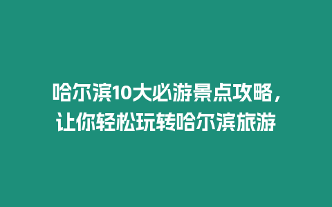 哈爾濱10大必游景點攻略，讓你輕松玩轉哈爾濱旅游