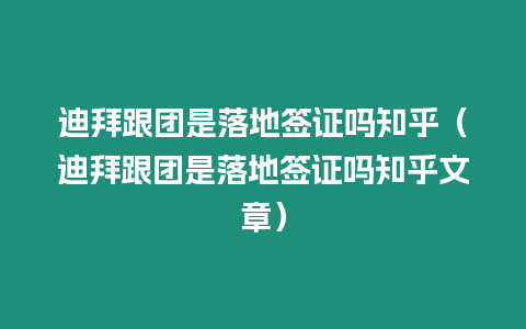 迪拜跟團(tuán)是落地簽證嗎知乎（迪拜跟團(tuán)是落地簽證嗎知乎文章）