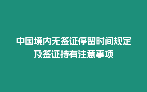 中國境內無簽證停留時間規定及簽證持有注意事項