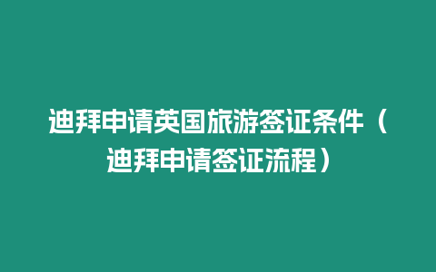 迪拜申請英國旅游簽證條件（迪拜申請簽證流程）