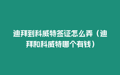 迪拜到科威特簽證怎么弄（迪拜和科威特哪個(gè)有錢）