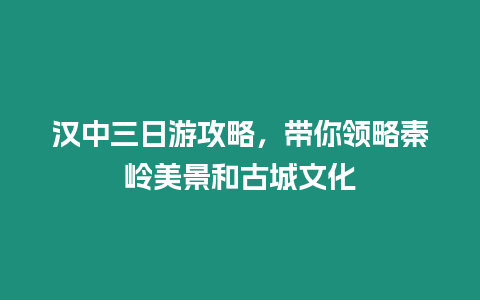 漢中三日游攻略，帶你領略秦嶺美景和古城文化