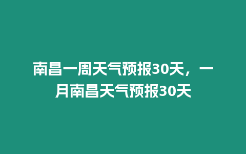 南昌一周天氣預(yù)報30天，一月南昌天氣預(yù)報30天