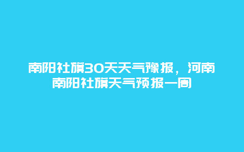 南陽社旗30天天氣豫報，河南南陽社旗天氣預報一周