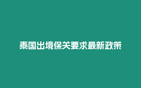 泰國出境保關(guān)要求最新政策