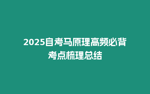 2025自考馬原理高頻必背考點(diǎn)梳理總結(jié)