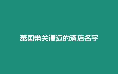 泰國帶關清邁的酒店名字