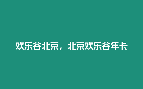 歡樂谷北京，北京歡樂谷年卡