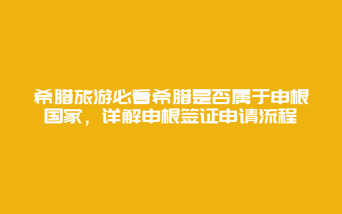 希臘旅游必看希臘是否屬于申根國(guó)家，詳解申根簽證申請(qǐng)流程