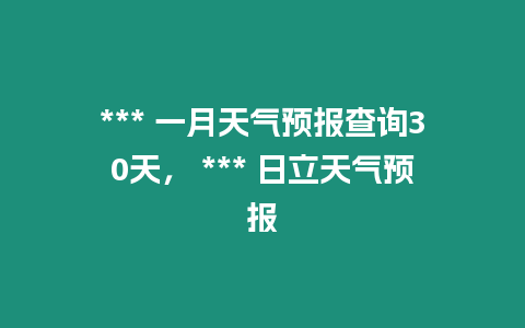 *** 一月天氣預報查詢30天， *** 日立天氣預報