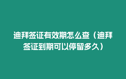 迪拜簽證有效期怎么查（迪拜簽證到期可以停留多久）