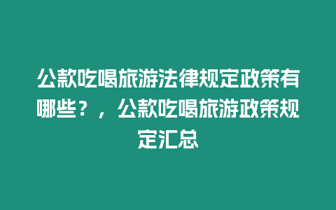 公款吃喝旅游法律規定政策有哪些？，公款吃喝旅游政策規定匯總