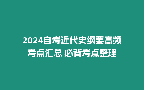 2024自考近代史綱要高頻考點匯總 必背考點整理