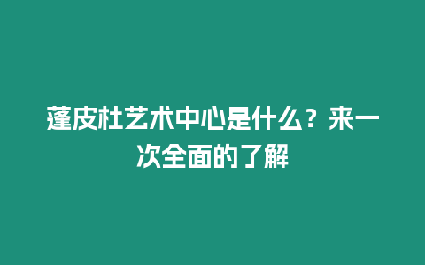 蓬皮杜藝術中心是什么？來一次全面的了解