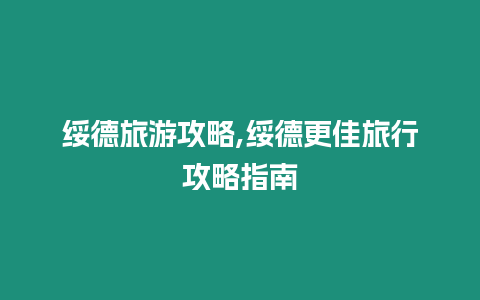 綏德旅游攻略,綏德更佳旅行攻略指南