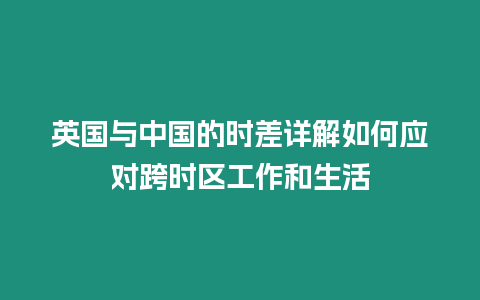 英國與中國的時差詳解如何應對跨時區工作和生活