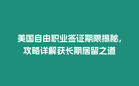 美國自由職業簽證期限揭秘，攻略詳解獲長期居留之道