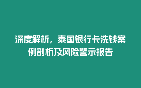 深度解析，泰國銀行卡洗錢案例剖析及風險警示報告