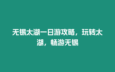 無錫太湖一日游攻略，玩轉太湖，暢游無錫